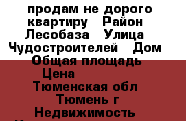 продам не дорого квартиру › Район ­ Лесобаза › Улица ­ Чудостроителей › Дом ­ 32 › Общая площадь ­ 35 › Цена ­ 1 500 000 - Тюменская обл., Тюмень г. Недвижимость » Квартиры продажа   . Тюменская обл.